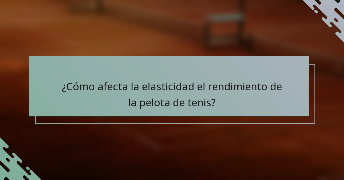 ¿Cómo afecta la elasticidad el rendimiento de la pelota de tenis?