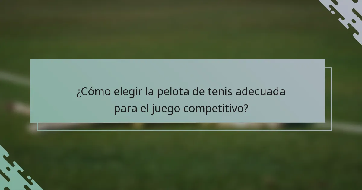 ¿Cómo elegir la pelota de tenis adecuada para el juego competitivo?