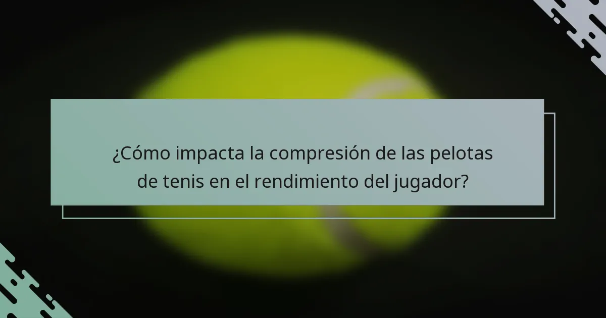 ¿Cómo impacta la compresión de las pelotas de tenis en el rendimiento del jugador?