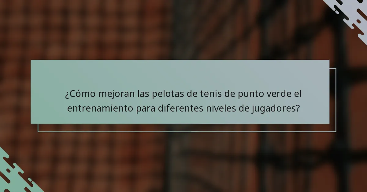 ¿Cómo mejoran las pelotas de tenis de punto verde el entrenamiento para diferentes niveles de jugadores?