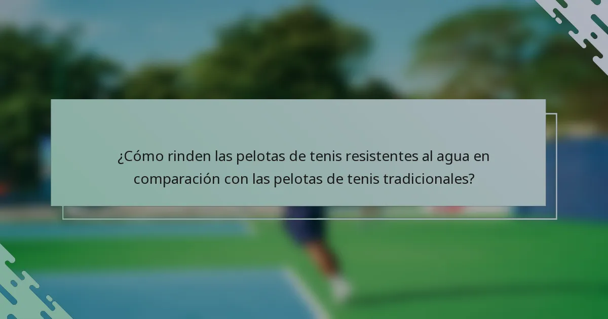 ¿Cómo rinden las pelotas de tenis resistentes al agua en comparación con las pelotas de tenis tradicionales?