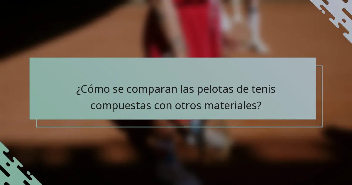 ¿Cómo se comparan las pelotas de tenis compuestas con otros materiales?
