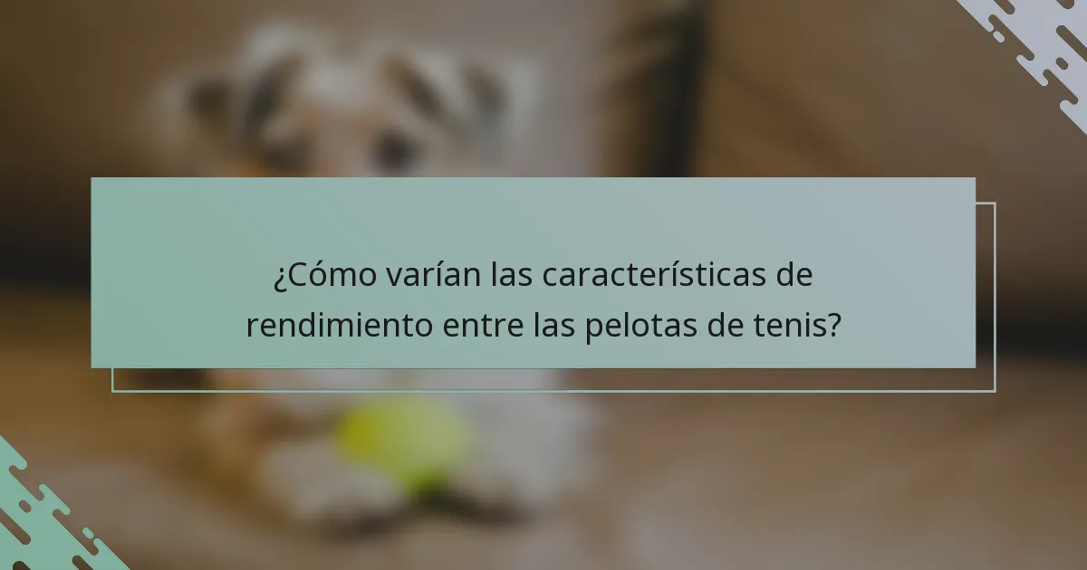 ¿Cómo varían las características de rendimiento entre las pelotas de tenis?