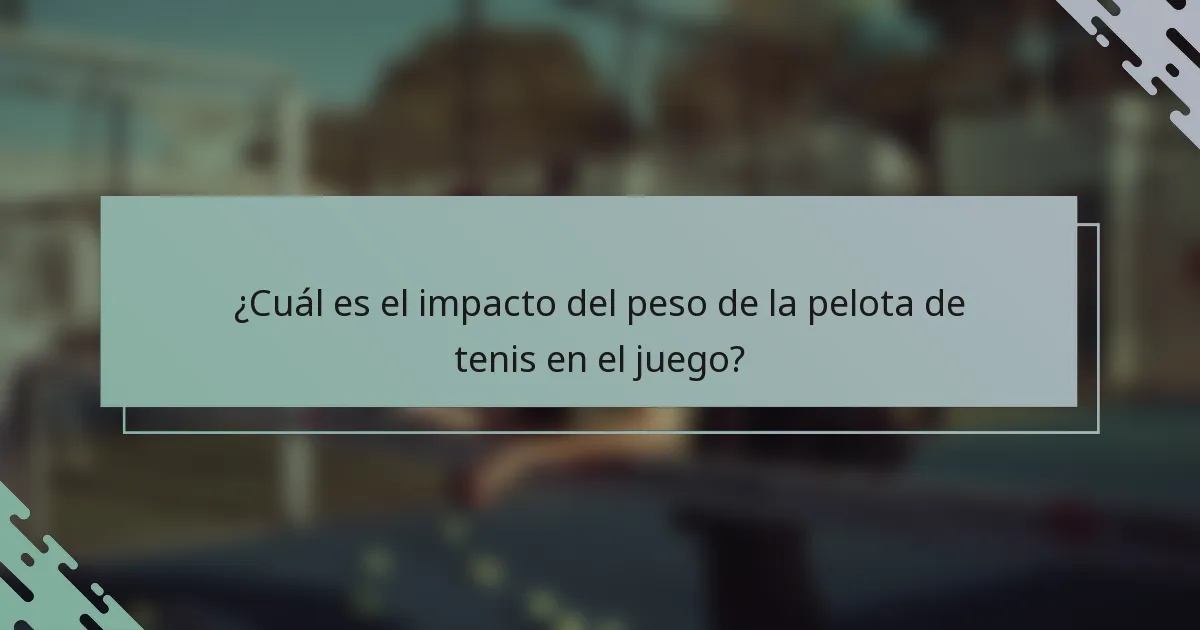 ¿Cuál es el impacto del peso de la pelota de tenis en el juego?