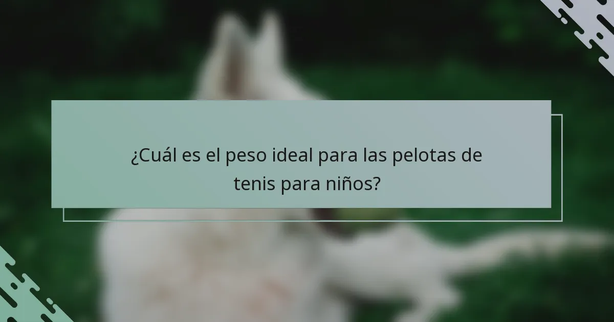 ¿Cuál es el peso ideal para las pelotas de tenis para niños?