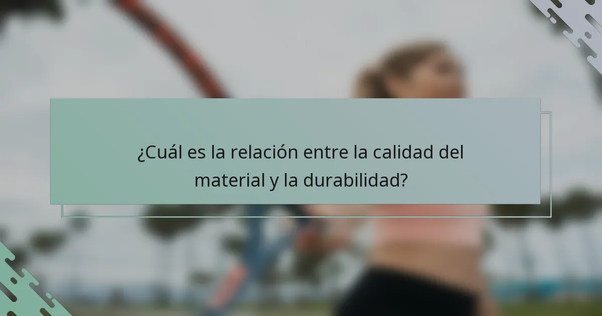 ¿Cuál es la relación entre la calidad del material y la durabilidad?