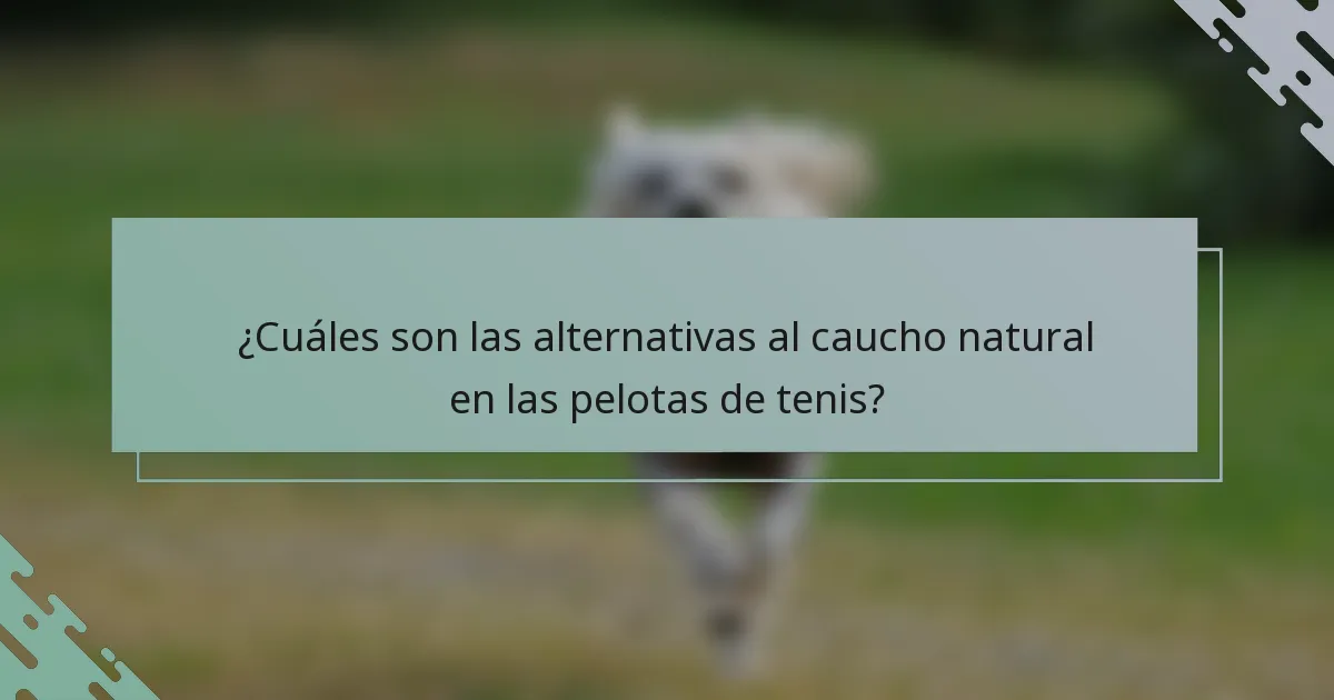 ¿Cuáles son las alternativas al caucho natural en las pelotas de tenis?