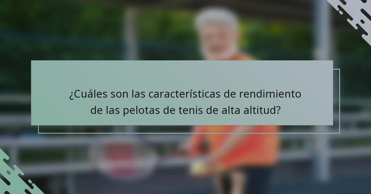 ¿Cuáles son las características de rendimiento de las pelotas de tenis de alta altitud?