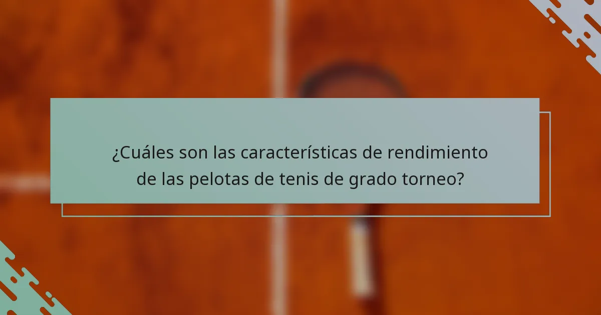 ¿Cuáles son las características de rendimiento de las pelotas de tenis de grado torneo?