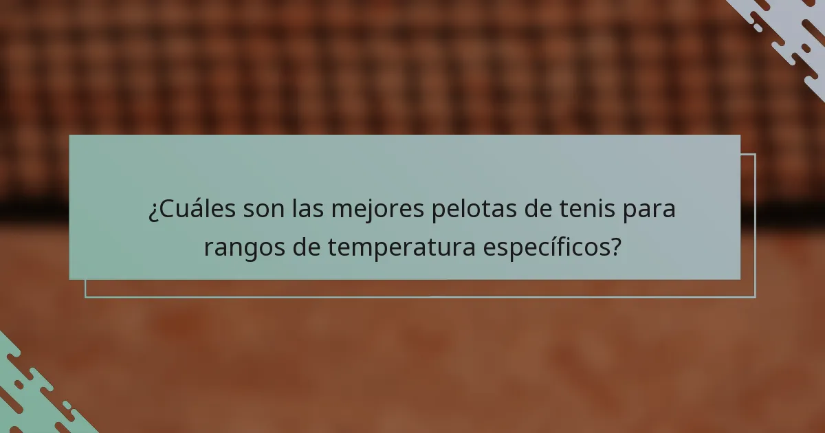 ¿Cuáles son las mejores pelotas de tenis para rangos de temperatura específicos?