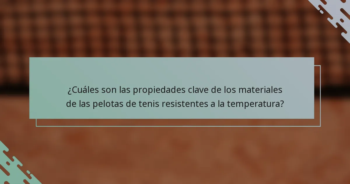 ¿Cuáles son las propiedades clave de los materiales de las pelotas de tenis resistentes a la temperatura?