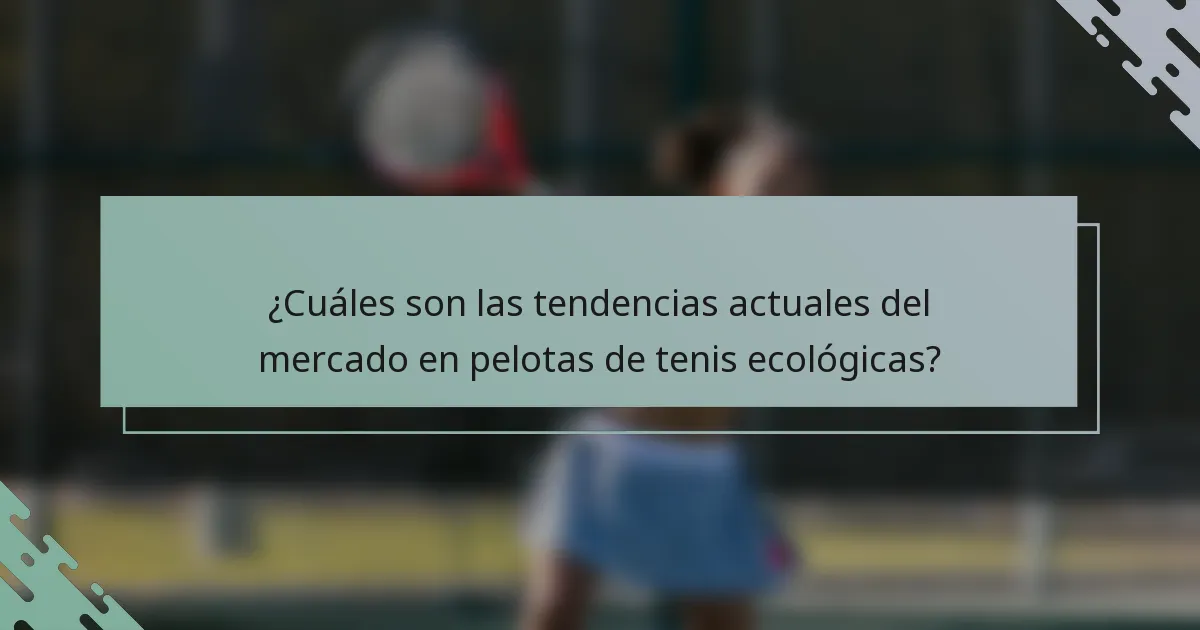 ¿Cuáles son las tendencias actuales del mercado en pelotas de tenis ecológicas?