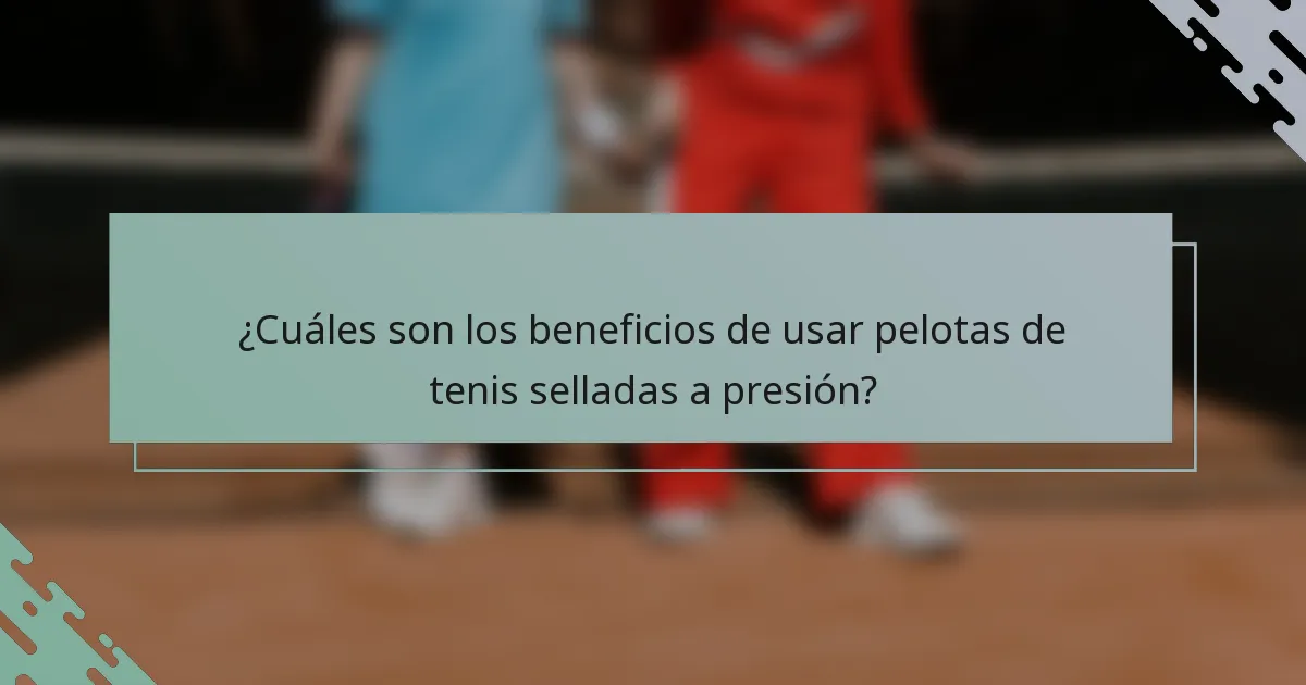 ¿Cuáles son los beneficios de usar pelotas de tenis selladas a presión?