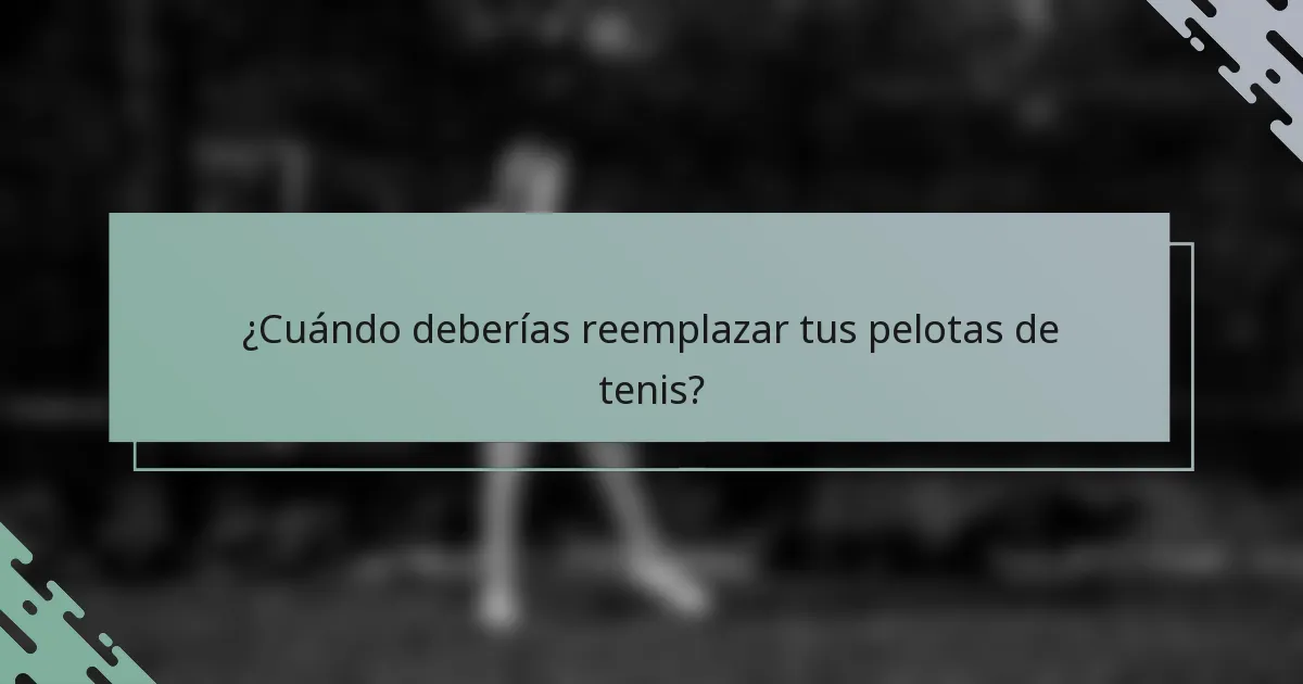 ¿Cuándo deberías reemplazar tus pelotas de tenis?