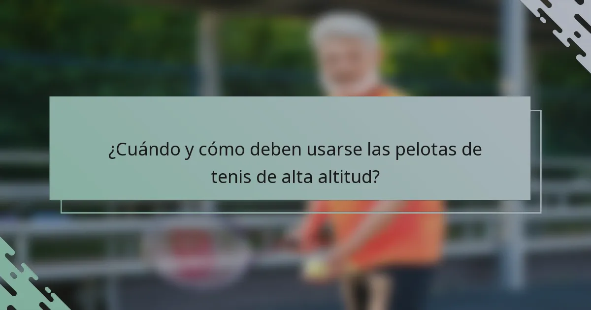 ¿Cuándo y cómo deben usarse las pelotas de tenis de alta altitud?