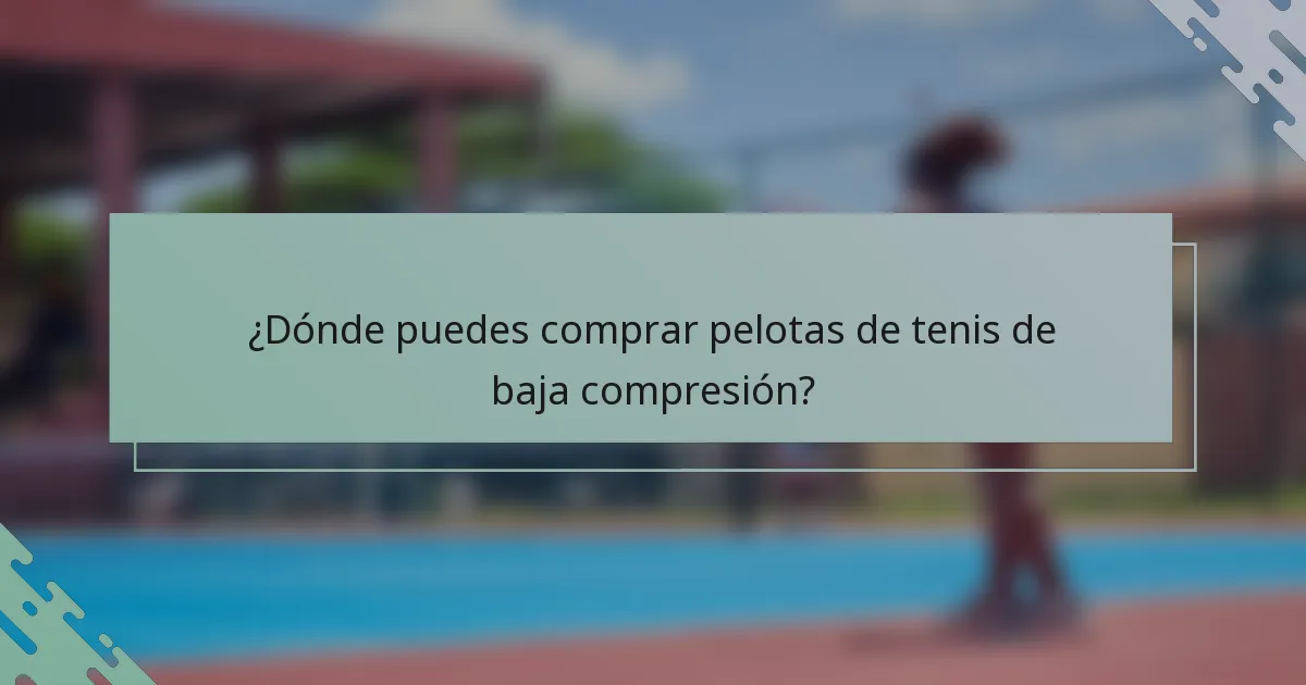 ¿Dónde puedes comprar pelotas de tenis de baja compresión?