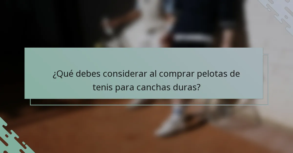 ¿Qué debes considerar al comprar pelotas de tenis para canchas duras?
