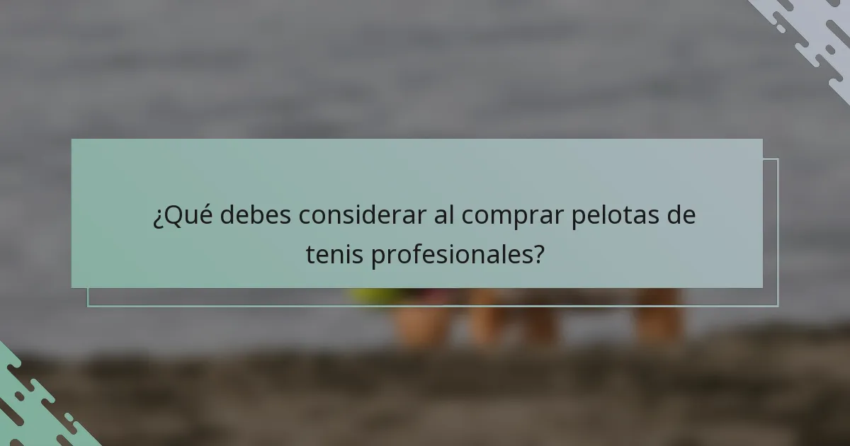 ¿Qué debes considerar al comprar pelotas de tenis profesionales?