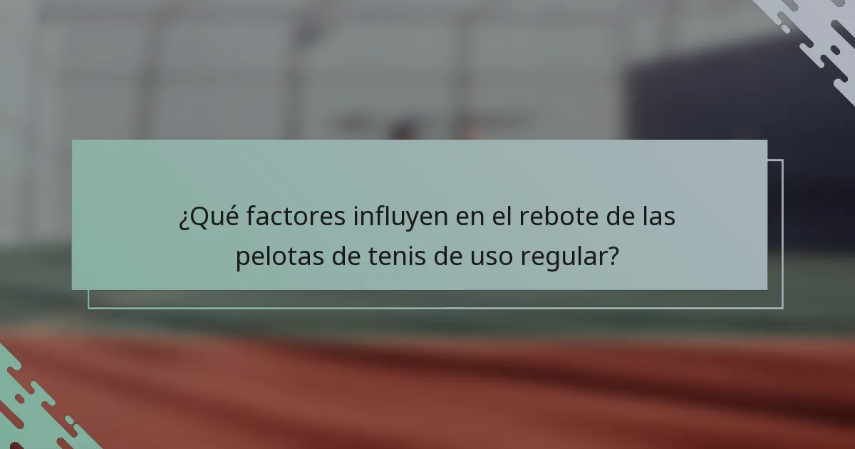 ¿Qué factores influyen en el rebote de las pelotas de tenis de uso regular?