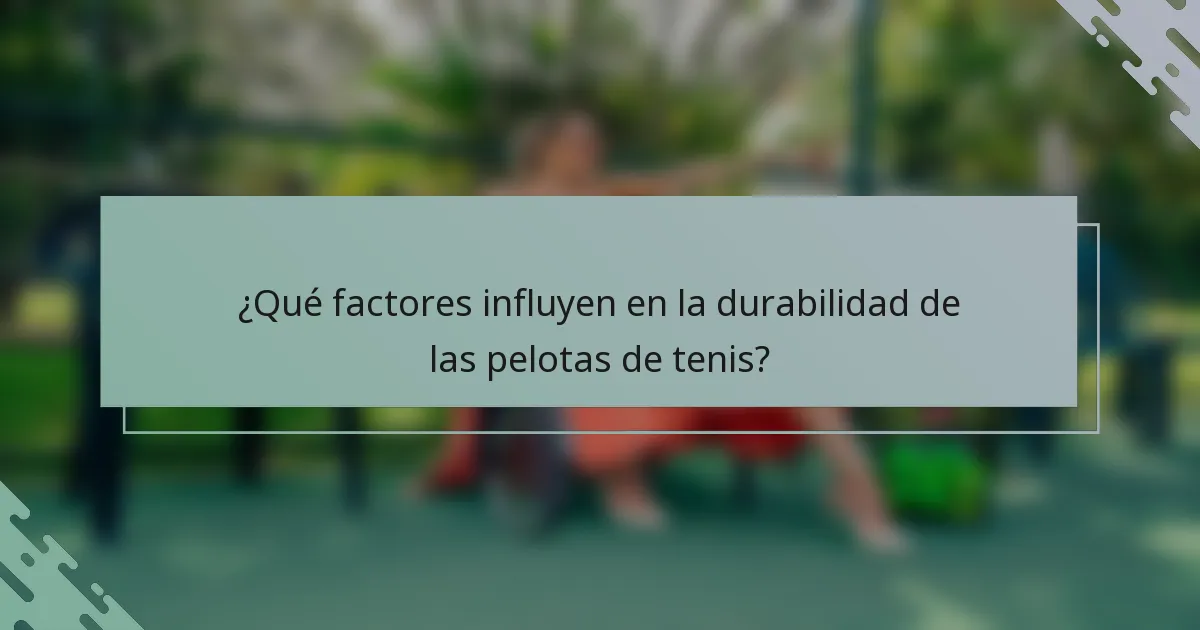 ¿Qué factores influyen en la durabilidad de las pelotas de tenis?