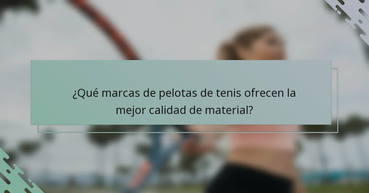 ¿Qué marcas de pelotas de tenis ofrecen la mejor calidad de material?