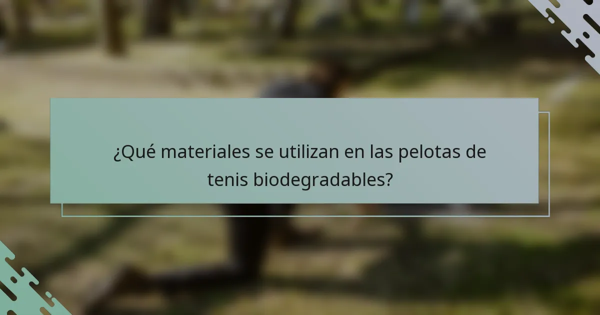 ¿Qué materiales se utilizan en las pelotas de tenis biodegradables?