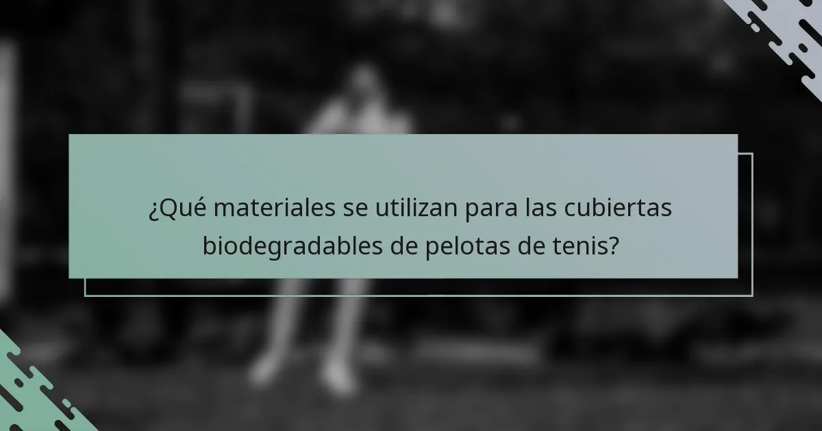¿Qué materiales se utilizan para las cubiertas biodegradables de pelotas de tenis?