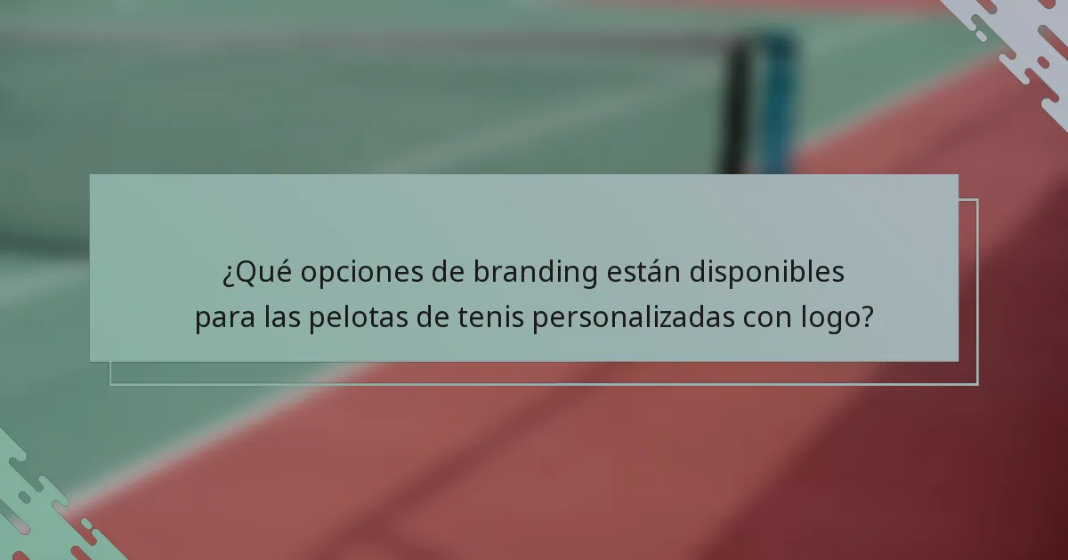 ¿Qué opciones de branding están disponibles para las pelotas de tenis personalizadas con logo?