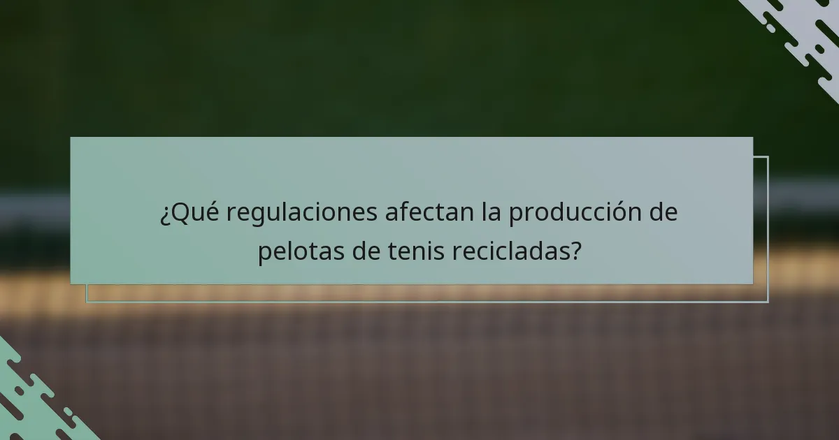 ¿Qué regulaciones afectan la producción de pelotas de tenis recicladas?